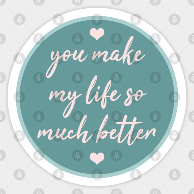 you make my life so much better Sticker by NAMTO